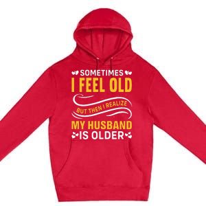 Wife Sometimes I Feel Old I Realise My Husband Is Older Premium Pullover Hoodie