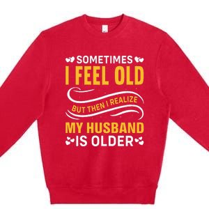 Wife Sometimes I Feel Old I Realise My Husband Is Older Premium Crewneck Sweatshirt