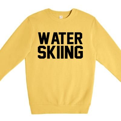 Water Skier Lover Funny Gift Water Skiing Gift Premium Crewneck Sweatshirt