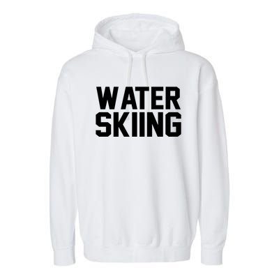 Water Skier Lover Funny Gift Water Skiing Gift Garment-Dyed Fleece Hoodie