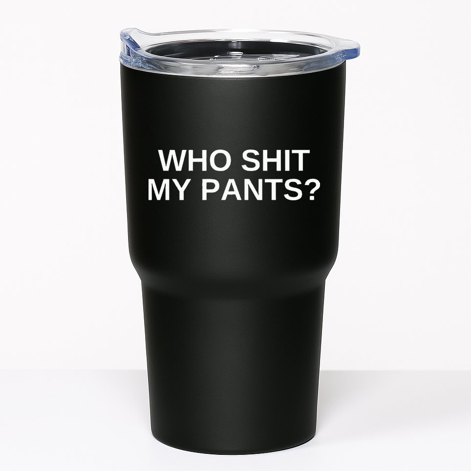 Who Shit My Pants Funny Offensive Dark Humor College Novelty Tumbler