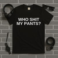 Who Shit My Pants Funny Offensive Dark Humor College T-Shirt