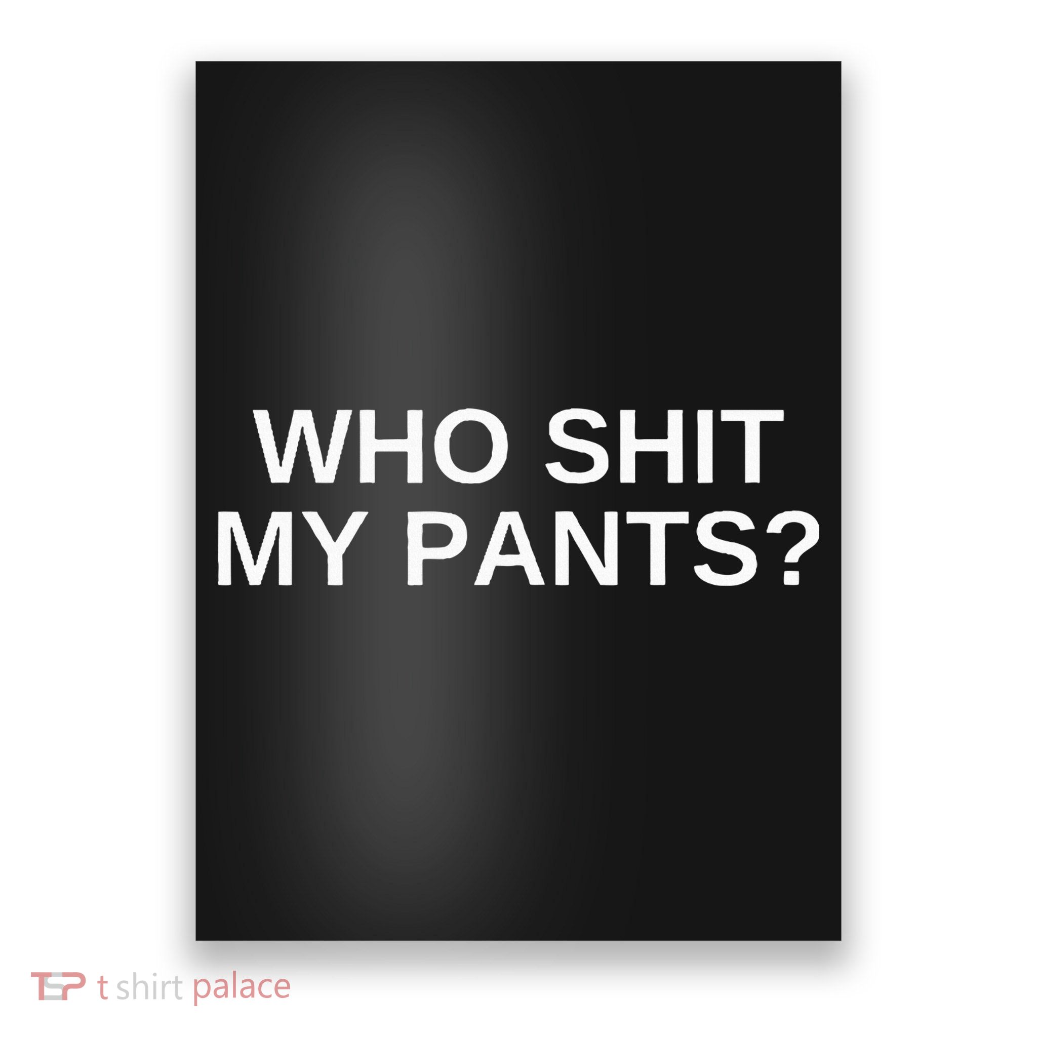 Who Shit My Pants Funny Offensive Dark Humor College Poster