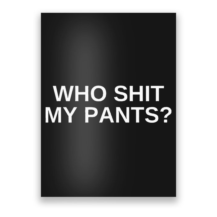 Who Shit My Pants Funny Offensive Dark Humor College Poster
