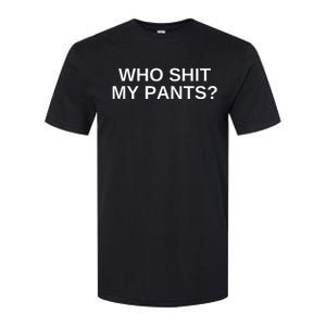 Who Shit My Pants Funny Offensive Dark Humor College Softstyle CVC T-Shirt