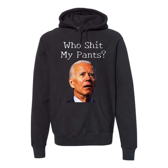 Who Shit My Pants Funny Antijoe Biden Premium Hoodie