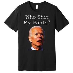 Who Shit My Pants Funny Antijoe Biden Premium T-Shirt