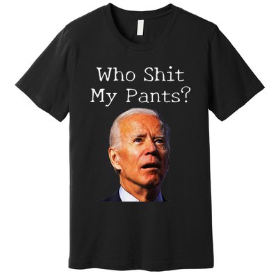 Who Shit My Pants Funny Antijoe Biden Premium T-Shirt