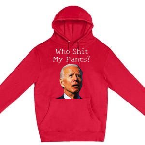 Who Shit My Pants Funny Antijoe Biden Premium Pullover Hoodie