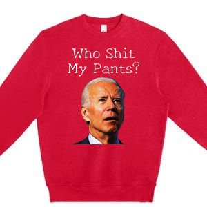 Who Shit My Pants Funny Antijoe Biden Premium Crewneck Sweatshirt