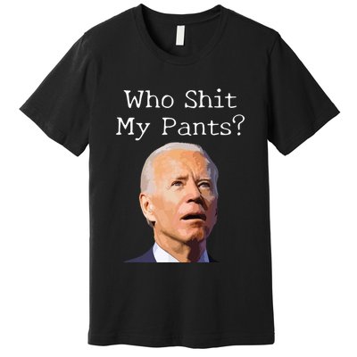 Who Shit My Pants Funny Anti Joe Biden Premium T-Shirt