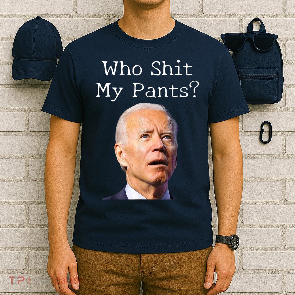 Who Shit My Pants Funny Anti Joe Biden T-Shirt