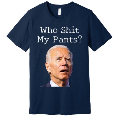Who Shit My Pants Funny Anti Joe Biden Premium T-Shirt