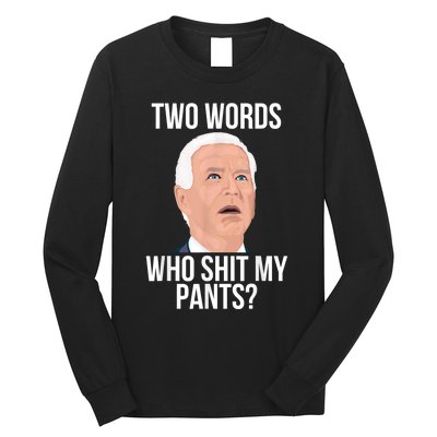 Who Shit My Pants? Funny Anti Joe Biden Humor Saying Sarcasm Long Sleeve Shirt