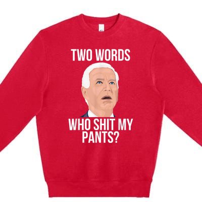 Who Shit My Pants? Funny Anti Joe Biden Humor Saying Sarcasm Premium Crewneck Sweatshirt