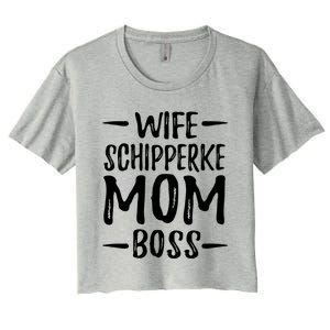 Wife Schipperke Mom Boss Funny Dog Mom Gift Idea Gift Women's Crop Top Tee