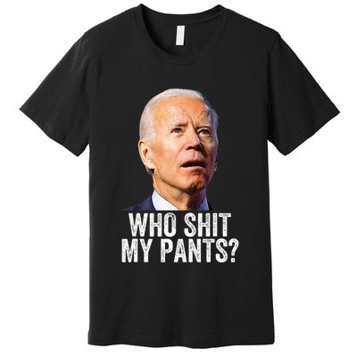 Who Shit My Pants Anti Joe Biden Conservative Premium T-Shirt