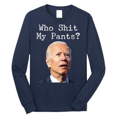 Who Shit My Pant's Funny Anti Joe Biden Long Sleeve Shirt