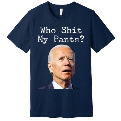 Who Shit My Pant's Funny Anti Joe Biden Premium T-Shirt
