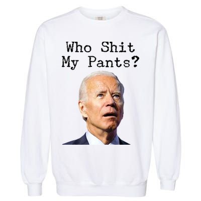 Who Shit My Pant's Funny Anti Joe Biden Garment-Dyed Sweatshirt