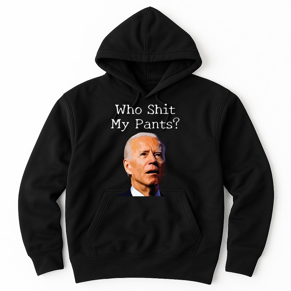 Who Shit My Pants Funny Anti Joe Biden Hoodie
