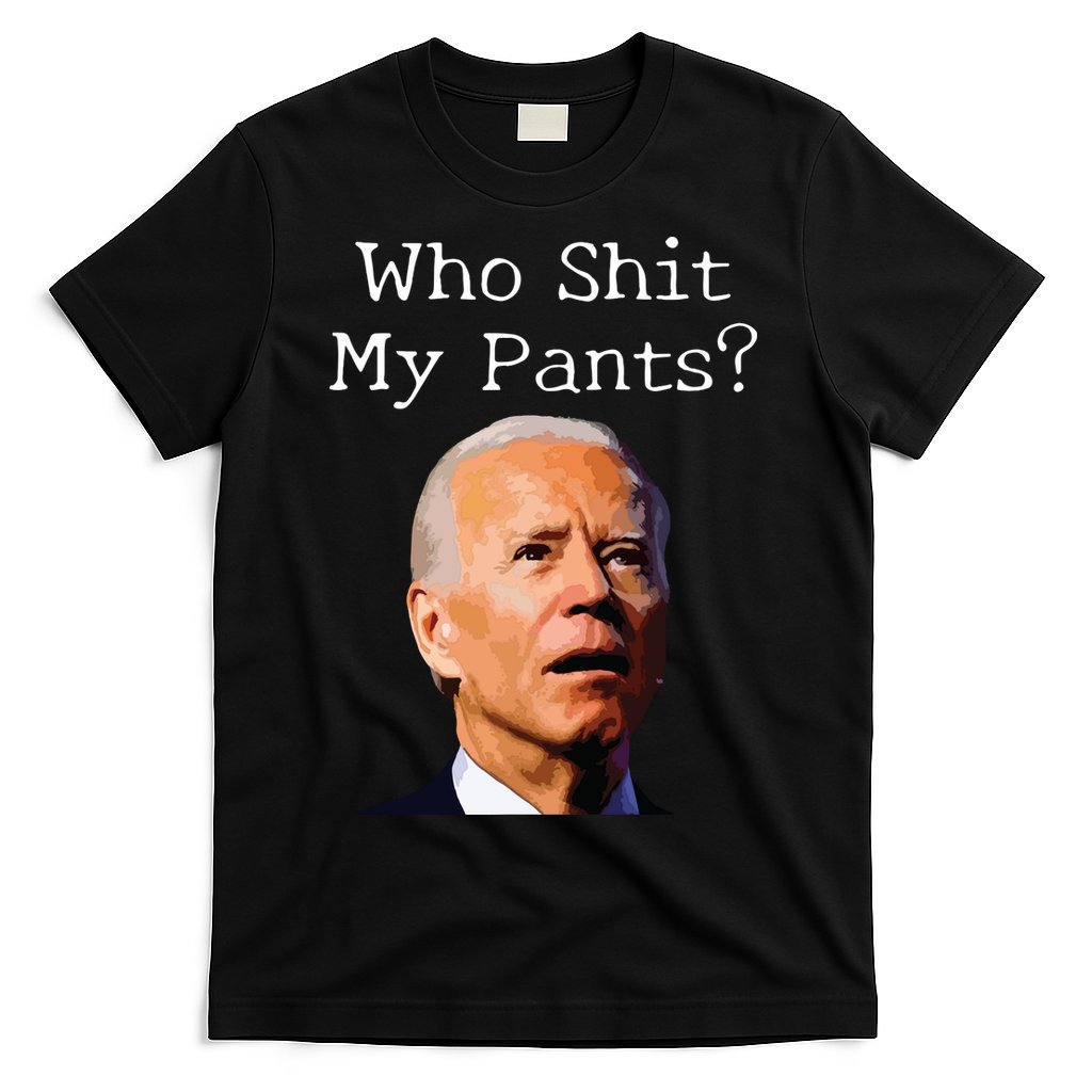 Who Shit My Pants Funny Anti Joe Biden T-Shirt