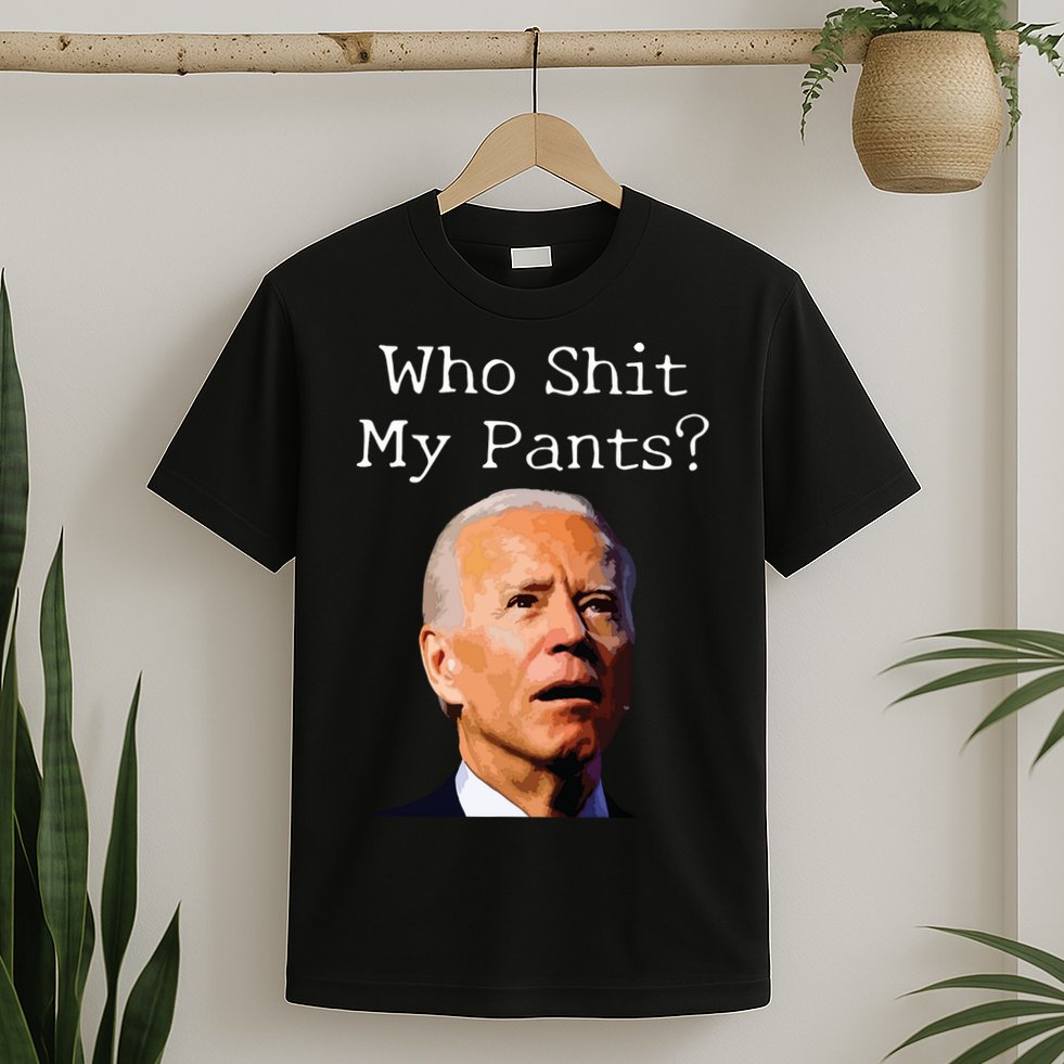 Who Shit My Pants Funny Anti Joe Biden T-Shirt