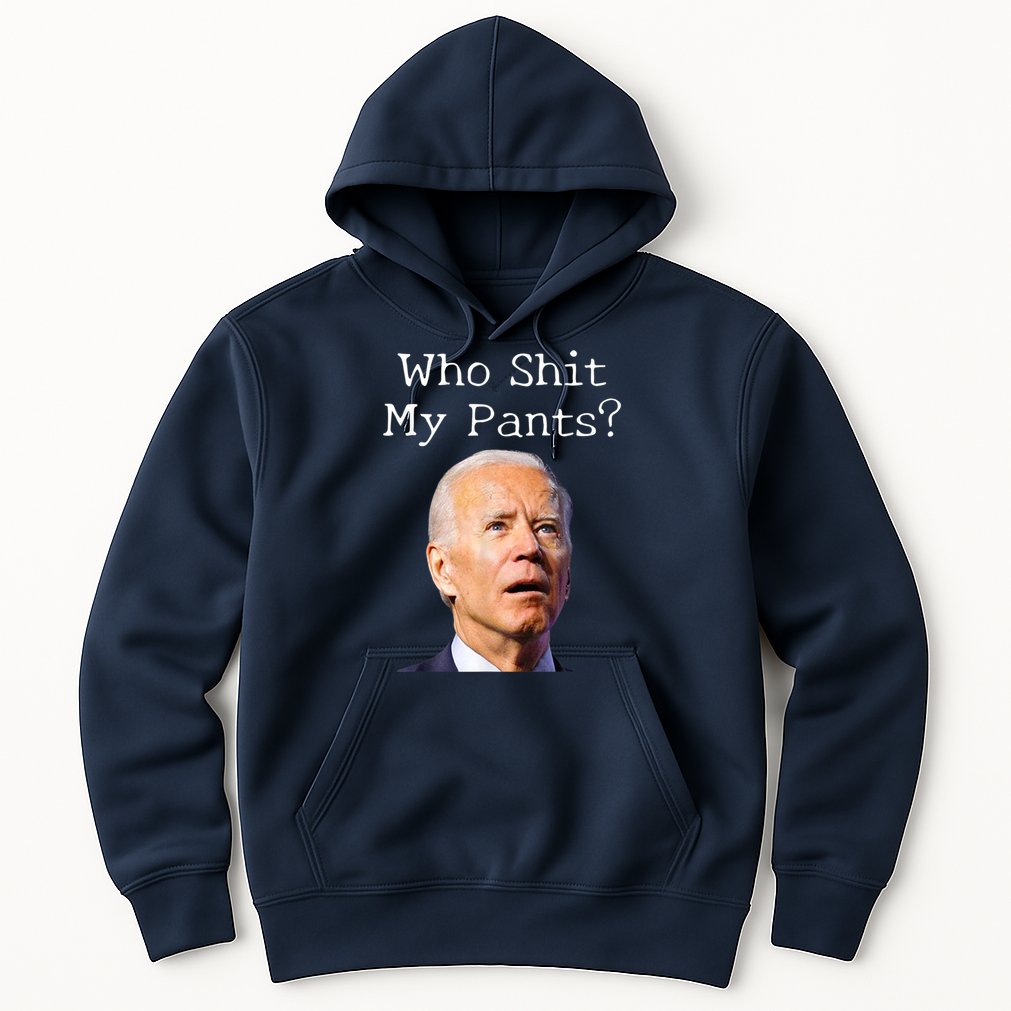Who Shit My Pants Funny Anti Joe Biden Hoodie