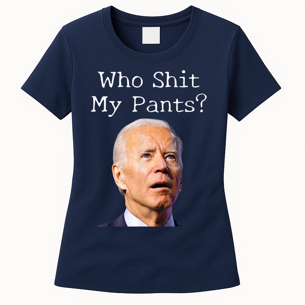 Who Shit My Pants Funny Anti Joe Biden Womens T-Shirt