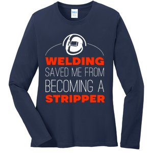 Welding Saved Me From Becoming A Stripper Ladies Long Sleeve Shirt