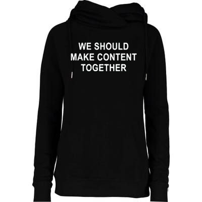 We Should Make Content Together Womens Funnel Neck Pullover Hood