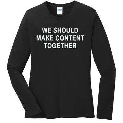 We Should Make Content Together Ladies Long Sleeve Shirt