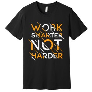 Work Smarter Not Harder Premium T-Shirt