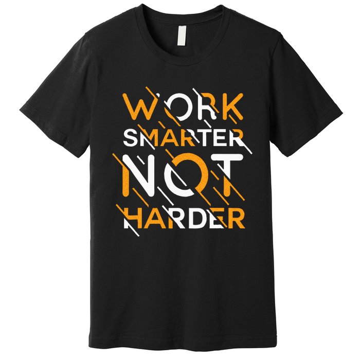 Work Smarter Not Harder Premium T-Shirt