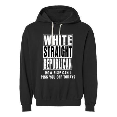 White Straight Republican How Else Can I Piss You Off Today Garment-Dyed Fleece Hoodie