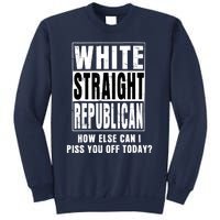 White Straight Republican How Else Can I Piss You Off Today Sweatshirt