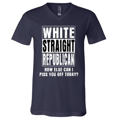 White Straight Republican How Else Can I Piss You Off Today V-Neck T-Shirt