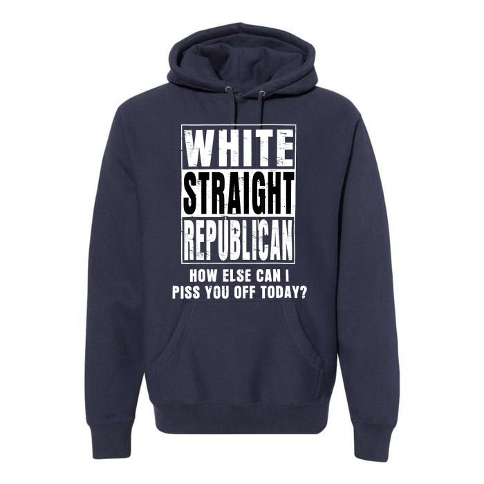 White Straight Republican How Else Can I Piss You Off Today Premium Hoodie