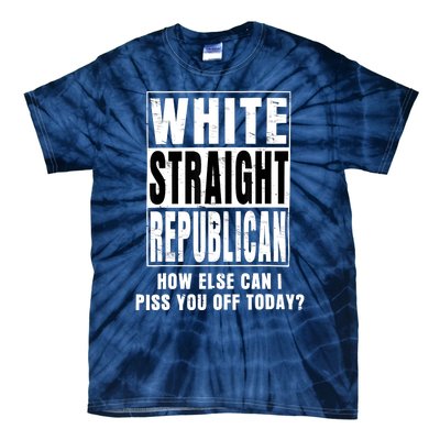 White Straight Republican How Else Can I Piss You Off Today Tie-Dye T-Shirt