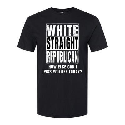 White Straight Republican How Else Can I Piss You Off Today Softstyle CVC T-Shirt