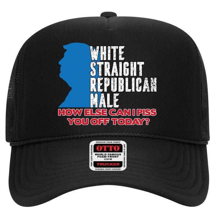 White Straight Republican Male Who Else Can I Piss Off Today High Crown Mesh Back Trucker Hat