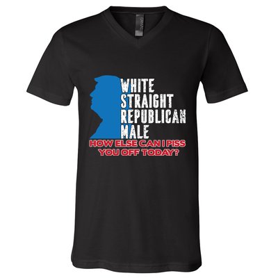 White Straight Republican Male Who Else Can I Piss Off Today V-Neck T-Shirt