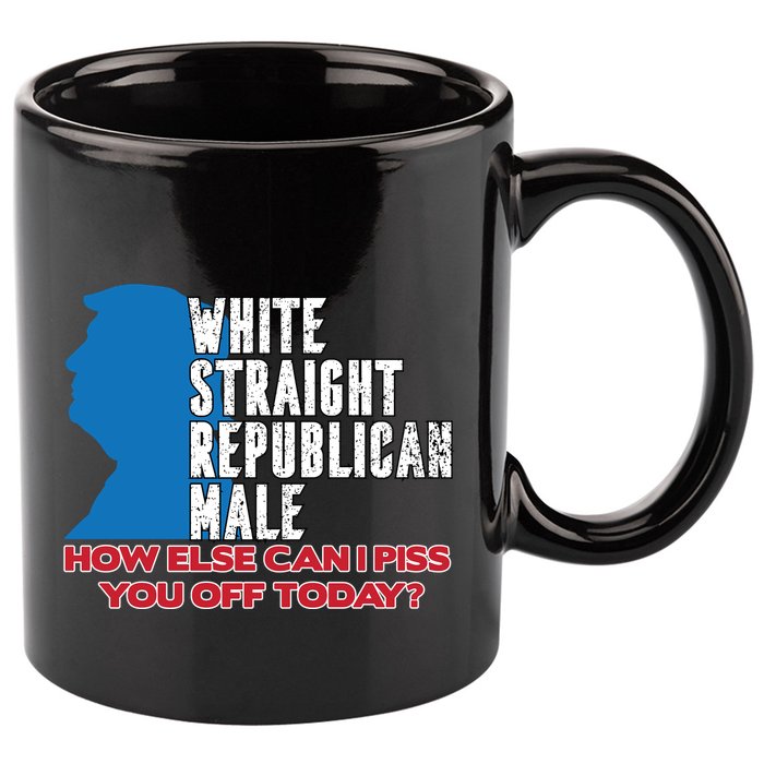 White Straight Republican Male Who Else Can I Piss Off Today 11oz C Handle Ceramic Mug
