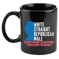 White Straight Republican Male Who Else Can I Piss Off Today 11oz C Handle Ceramic Mug