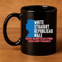 White Straight Republican Male Who Else Can I Piss Off Today 11oz C Handle Ceramic Mug