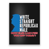 White Straight Republican Male Who Else Can I Piss Off Today Poster