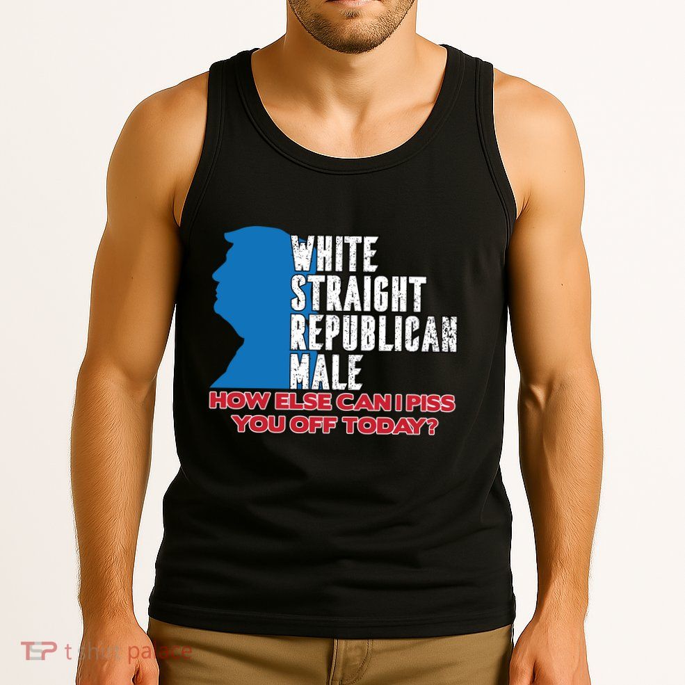 White Straight Republican Male Who Else Can I Piss Off Today Tank Top