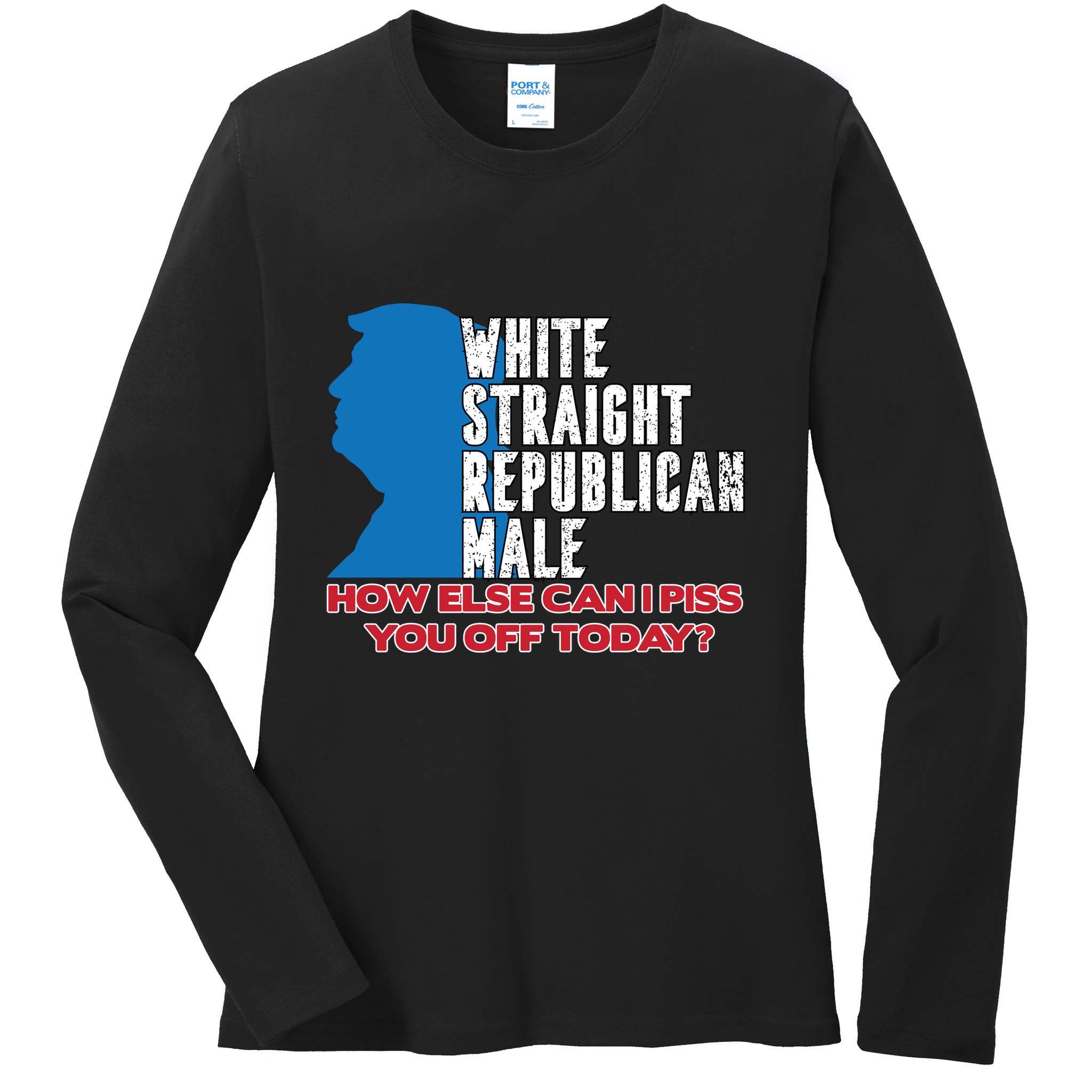 White Straight Republican Male Who Else Can I Piss Off Today Ladies Long Sleeve Shirt