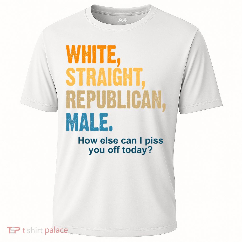 White Straight Republican Male Piss You Off Funny Performance Shirt