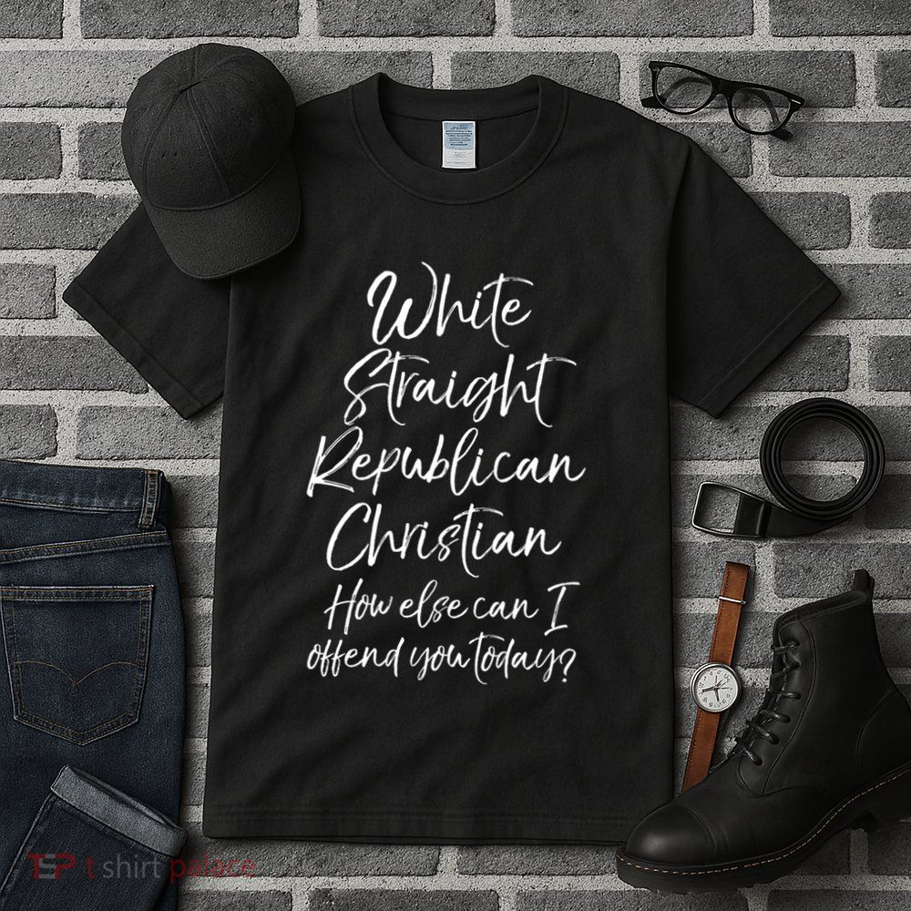 White Straight Republican Christian How Else Can I Offend Tall T-Shirt